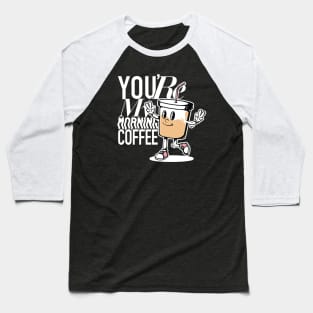 You're My Morning Coffee Dark Baseball T-Shirt